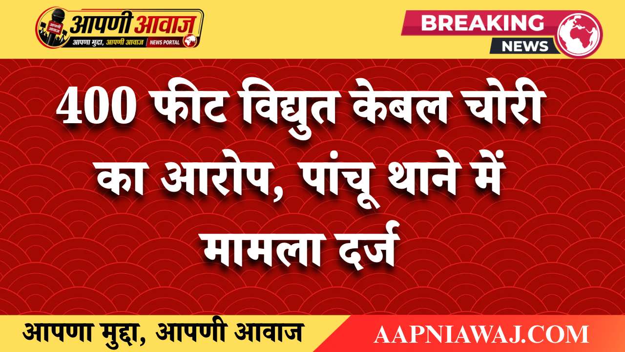 400 फीट विद्युत केबल चोरी का आरोप, पांचू थाने में मामला दर्ज